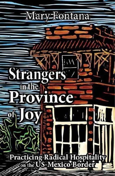 Strangers in the Province of Joy: Practicing Radical Hospitality on the Us - Mexico Border