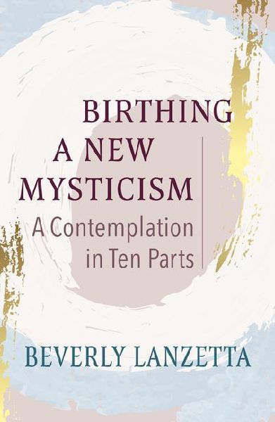 Birthing a New Mysticism: A Contemplation in Ten Parts