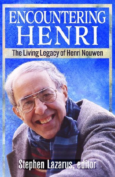Encountering Henri: The Living Legacy of Henri Nouwen