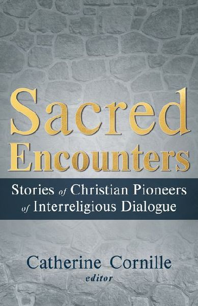 Sacred Encounters: Stories of Christian Pioneers of Interreligious Dialogue