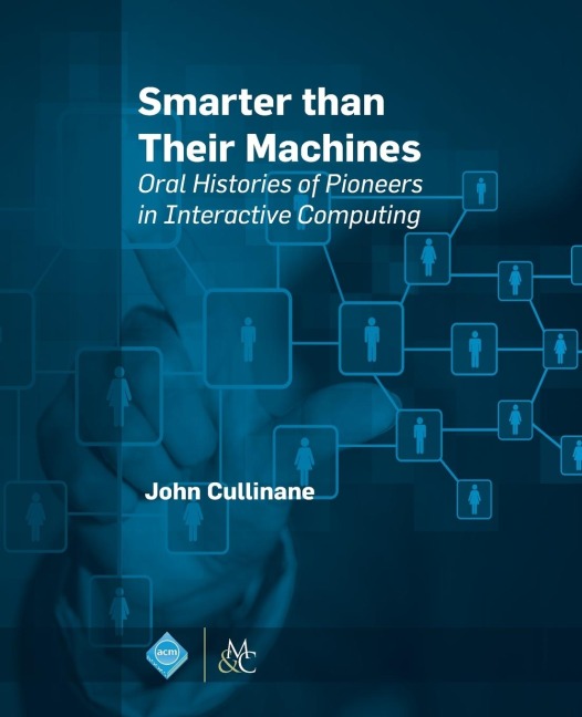 Smarter Than Their Machines: Oral Histories of Pioneers in Interactive Computing