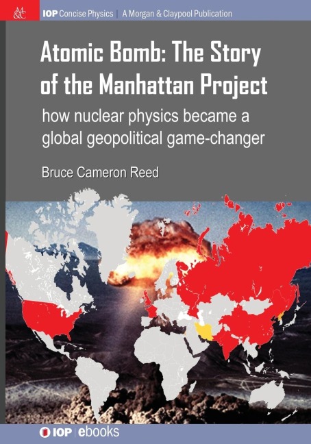 Atomic Bomb: The Story of the Manhattan Project: How nuclear physics became a global geopolitical game-changer