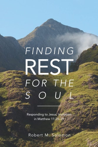 Finding Rest For The Soul Responding to Jesus Invitation in Matthew 11:28-29