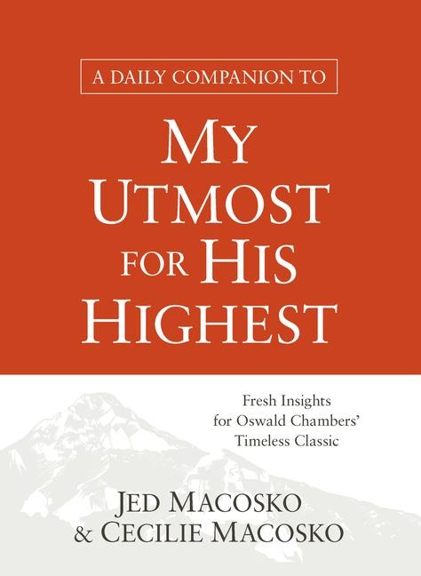 A Daily Companion to My Utmost for His Highest: Fresh Insights for Oswald Chambers Timeless Classic