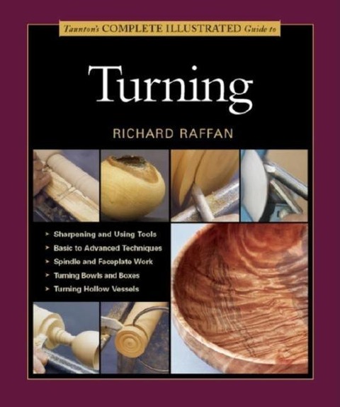 Tauntons Complete Illustrated Guide to Turning: Richard Raffans Ultimate Guide: A Foundational Course for the Beginning and Experienced Turner