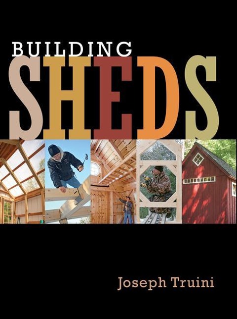 Building Sheds: Design, Plan, and Build the Perfect Shed for Your Space