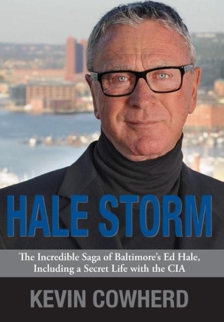 Hale Storm: The Incredible Saga of Baltimores Ed Hale, Including a Secret Life with the CIA