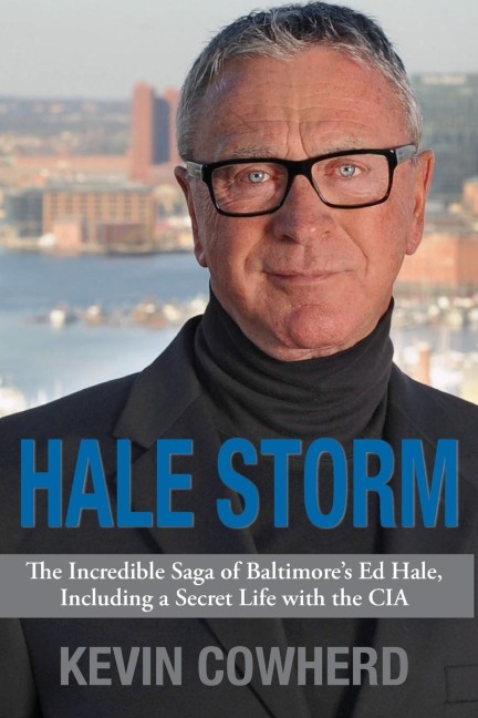 Hale Storm: The Incredible Saga of Baltimores Ed Hale, Including a Secret Life with the CIA
