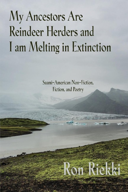 My Ancestors Are Reindeer Herders and I Am Melting In Extinction: Saami-American Non-Fiction,  Fiction, and Poetry