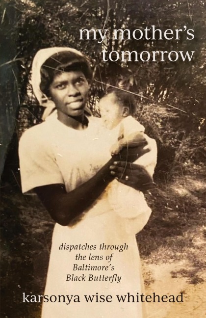 my mothers tomorrow: dispatches through  the lens of  Baltimores  Black Butterfly
