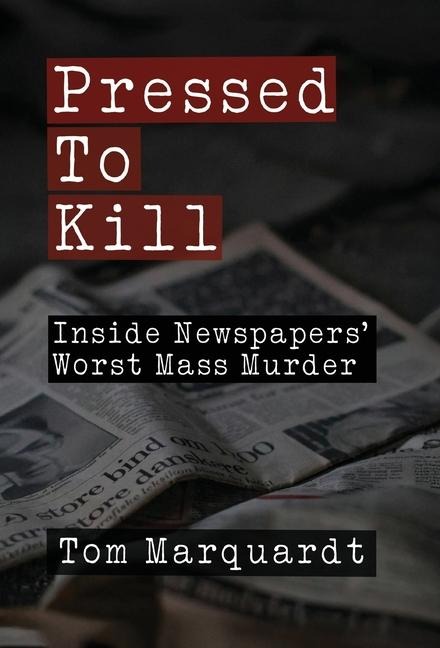 Pressed to Kill: Inside Newspapers' Worst Mass Murder