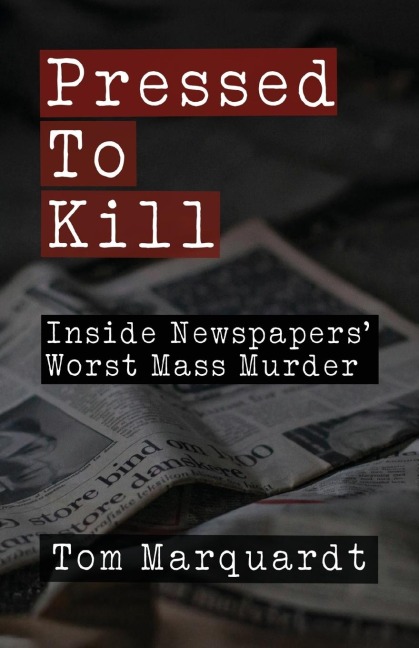 Pressed to Kill: Inside Newspapers Worst Mass Murder