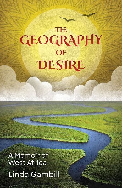The Geography of Desire: A Memoir of West Africa