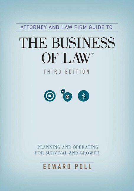 Attorney and Law Firm Guide to the Business of Law: Planning and Operating for Survival and Growth, Third Edition