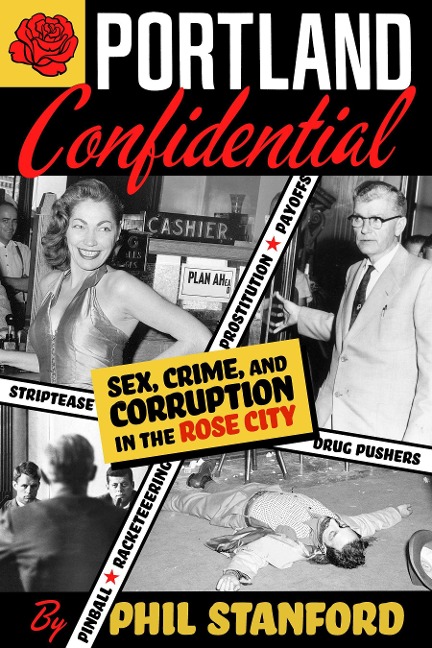 Portland Confidential Sex, Crime, and Corruption in the Rose City