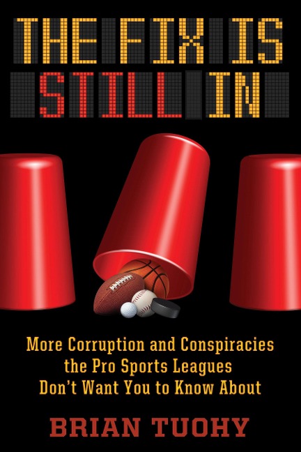 The Fix Is Still in: Corruption and Conspiracies the Pro Sports Leagues Dont Want You to Know about