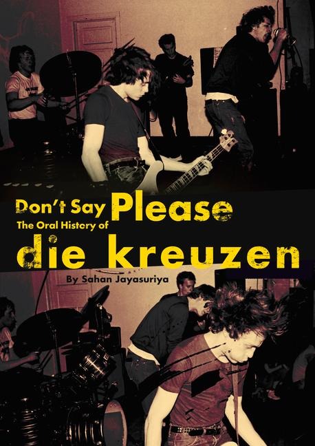Don't Say Please -- The Oral History of Die Kreuzen