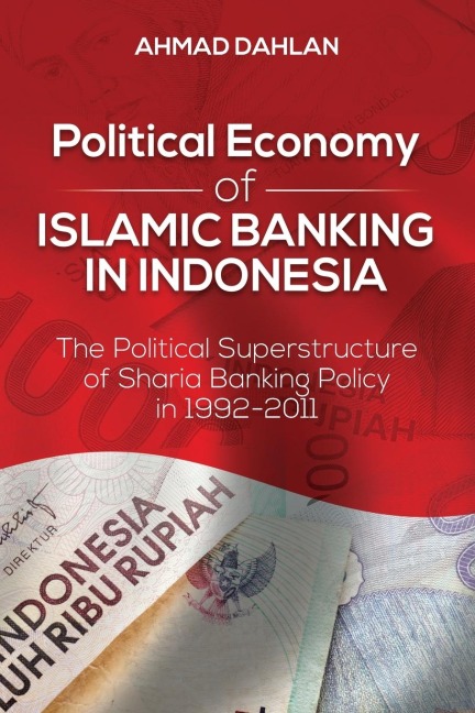 Political Economy of Islamic Banking in Indonesia: The Political Superstructure of Sharia Banking Policy in 1992-2011