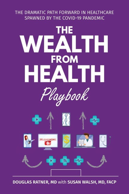 The Wealth from Health Playbook: The Dramatic Path Forward in Healthcare Spawned by the Covid-19 Pandemic