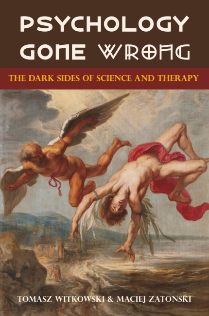 Psychology Gone Wrong: The Dark Sides of Science and Therapy
