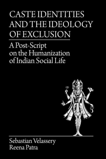 Caste Identities and The Ideology of Exclusion: A Post-Script on the Humanization of Indian Social Life