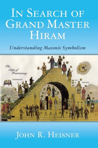 In Search of Grand Master Hiram Understanding Masonic Symbolism