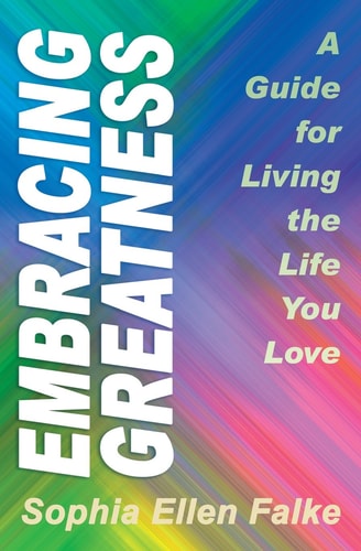 Embracing Greatness A Guide for Living the Life You Love