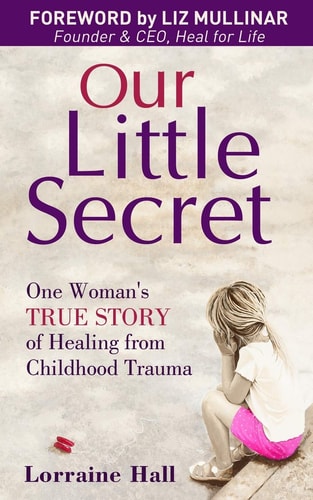 Our Little Secret One Woman's True Story of Healing from Childhood Trauma