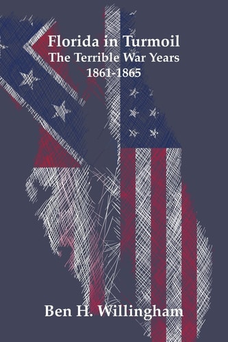 Florida in Turmoil The Terrible War Years 1861-1865