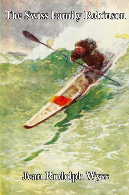 The Swiss Family Robinson: A Familys Adventure on a Desert Island