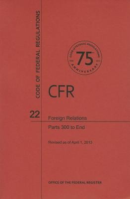 Code of Federal Regulations Title 22, Foreign Relations, Parts 300end, 2013