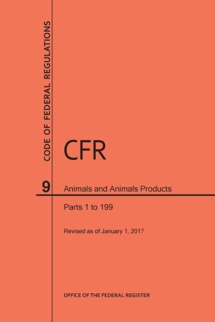 Code of Federal Regulations Title 9, Animals and Animal Products, Parts 1-199, 2017