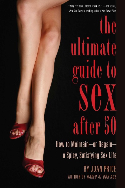 Ultimate Guide to Sex After 50 How to Maintain – or Regain – a Spicy, Satisfying Sex Life