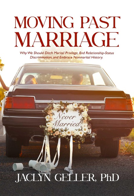 Moving Past Marriage: Why We Should Ditch Marital Privilege, End Relationship-Status Discrimination, and Embrace Non-Marital History
