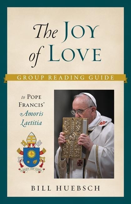 The Joy of Love: Group Reading Guide to Pope Francis Amoris Laetitia