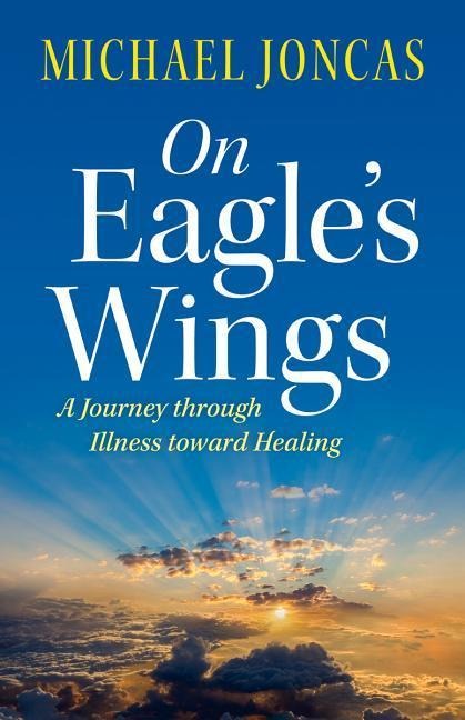 On Eagles Wings: A Journey Through Illness Toward Healing