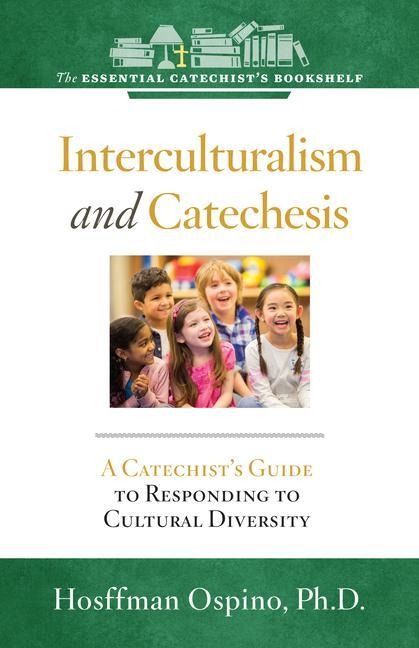 Interculturalism and Catechesis: A Catechists Guide to Responding to the Cultural Diversity