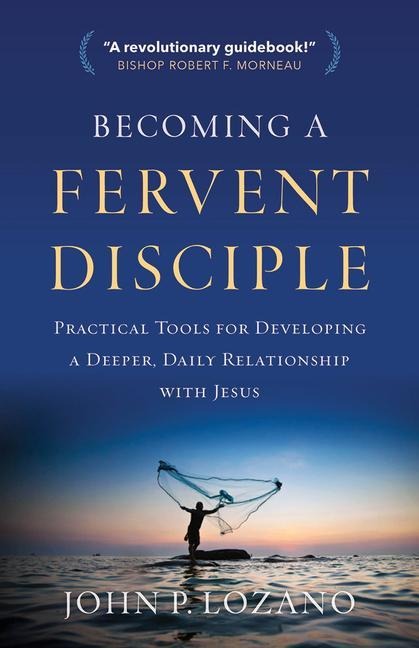 Becoming a Fervent Disciple: Practical Tools for Developing a Deeper, Daily Relationship with Jesus