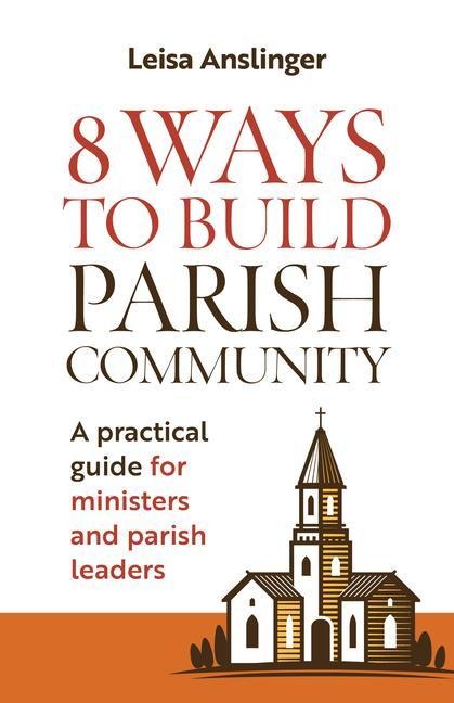 8 Ways to Build Parish Community: A Practical Guide for Ministers and Parish Leaders