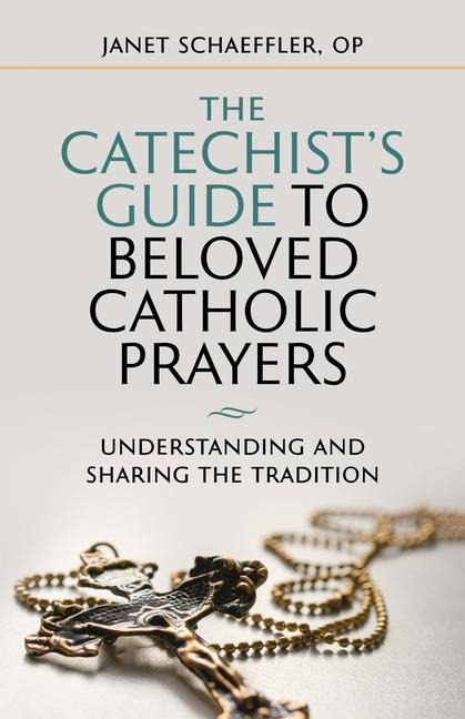 The Catechists Guide to Beloved Prayers: Understanding and Sharing the Tradition