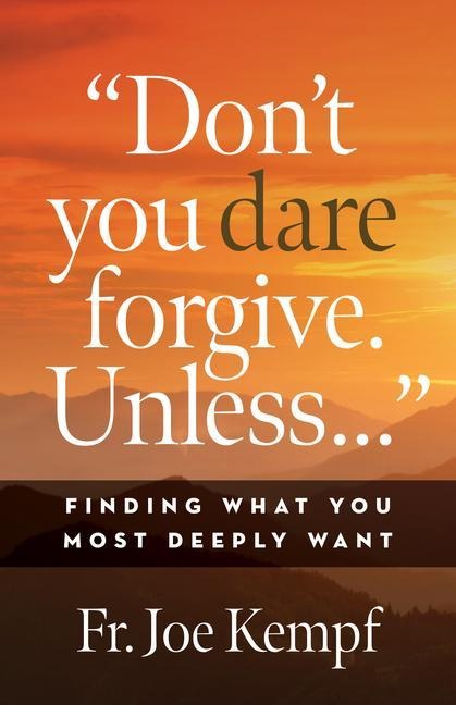Dont You Dare Forgive Unless...: Finding What You Most Deeply Wants