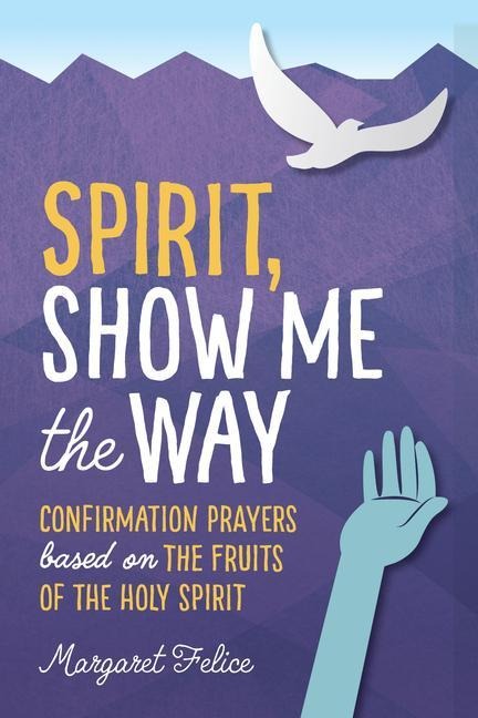 Spirit, Show Me the Way: Confirmation Prayers Based on the Fruits of the Holy Spirit