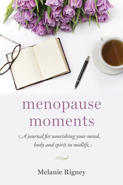 Menopause Moments: A Journal for Nourishing Your Mind, Body and Spirit in Midlife