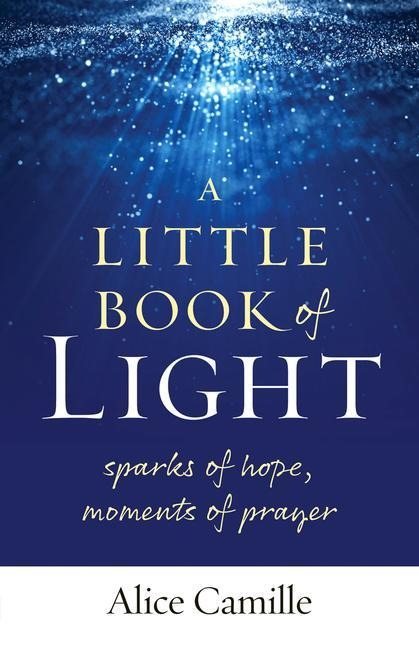A Little Book of Light: Sparks of Hope, Moments of Prayer