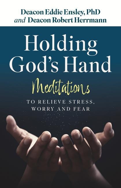 Holding Gods Hand: Meditations to Relieve Stress, Worry and Fear