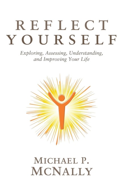 Reflect Yourself: Exploring, Assessing, Understanding, and Improving Your Life