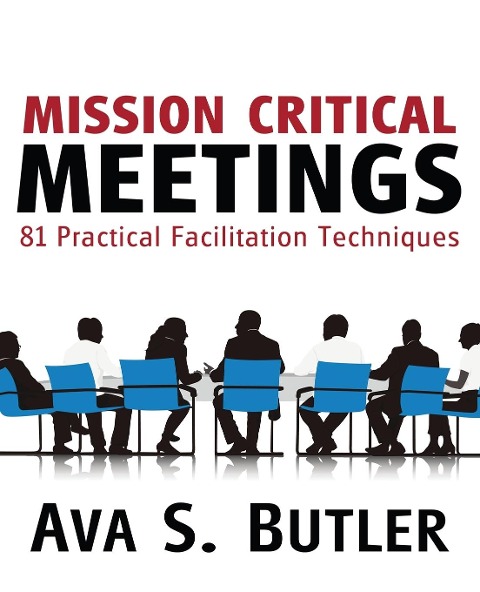 Mission Critical Meetings: 81 Practical Facilitation Techniques