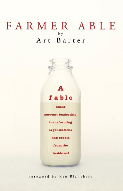 Farmer Able: A fable about servant leadership transforming organizations and people from the inside out