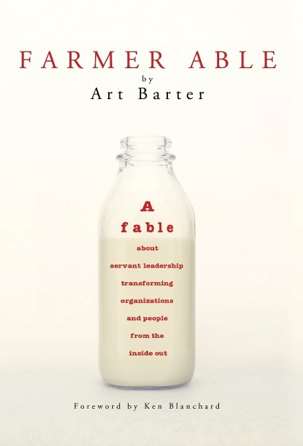 Farmer Able: A fable about servant leadership transforming organizations and people from the inside out