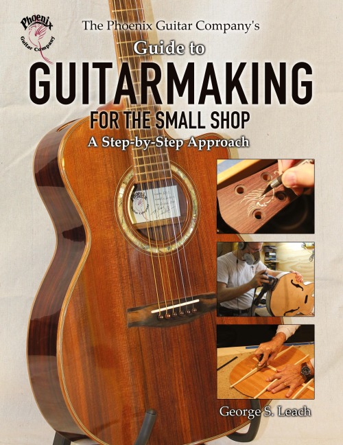 The Phoenix Guitar Companys Guide to Guitarmaking for the Small Shop: A Step-by-Step Approach